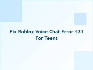 How to Fix Roblox Voice Chat Error 431 for Teens