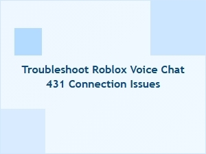 Troubleshoot Roblox Voice Chat 431 Connection Issues