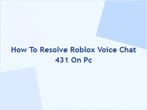 How to Fix Roblox Voice Chat Error 431 on Pc